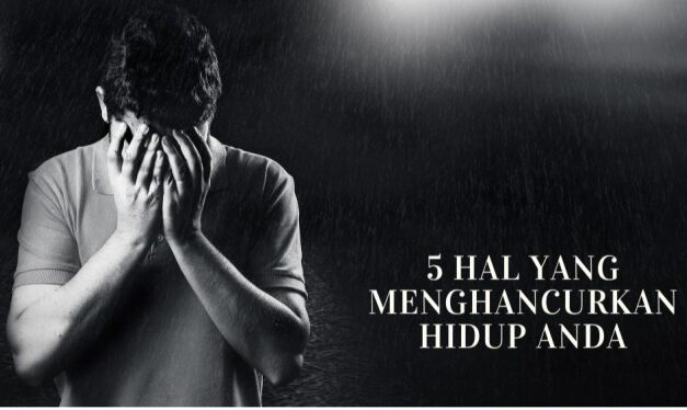 5 HAL YANG PASTI MENGHANCURKAN HIDUP ANDA